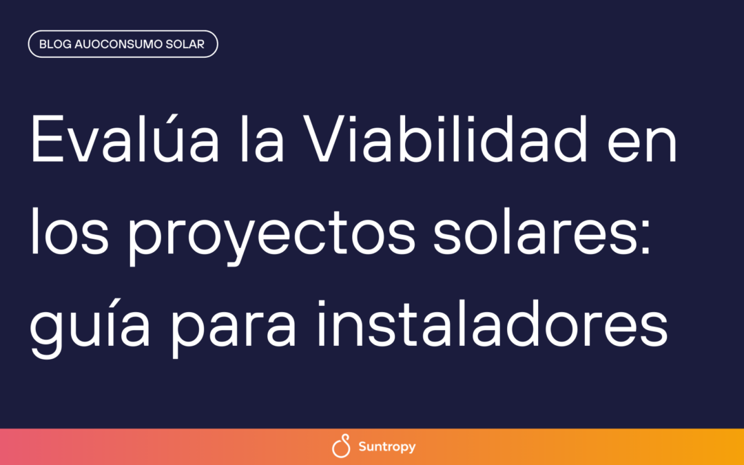 Evalúa la Viabilidad en los proyectos solares: guía instalador