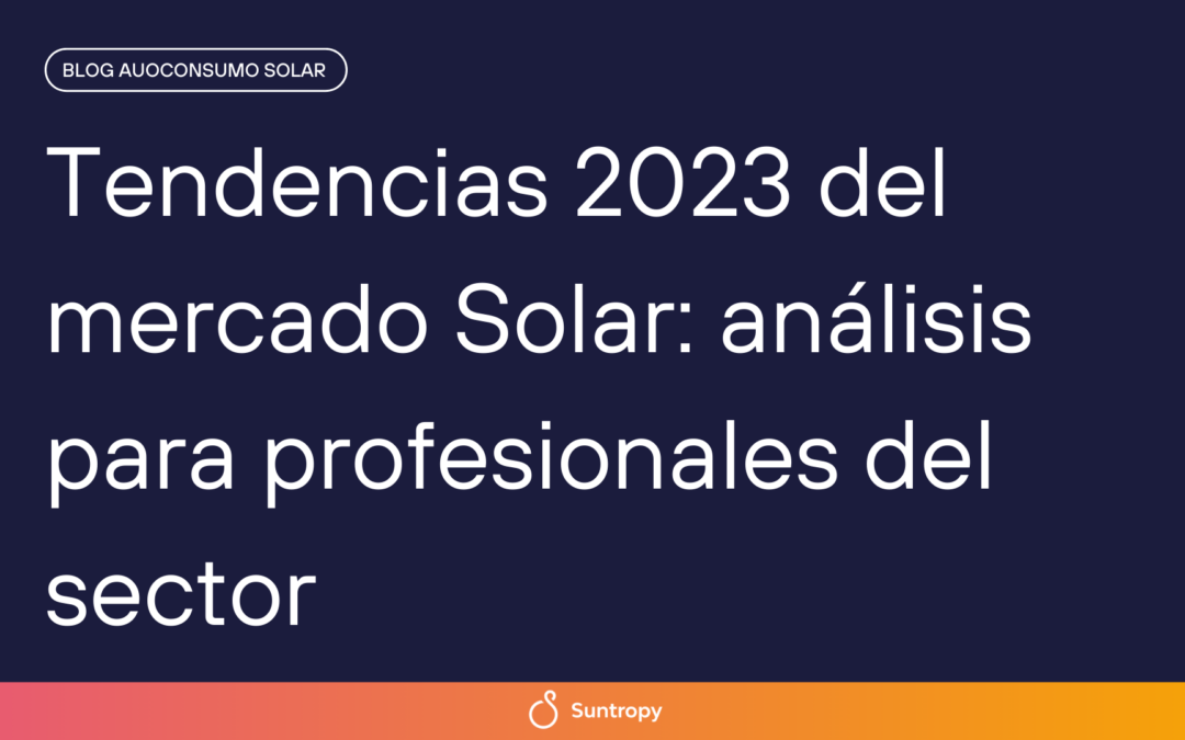 Tendencias 2023 del mercado Solar: análisis para profesionales del sector