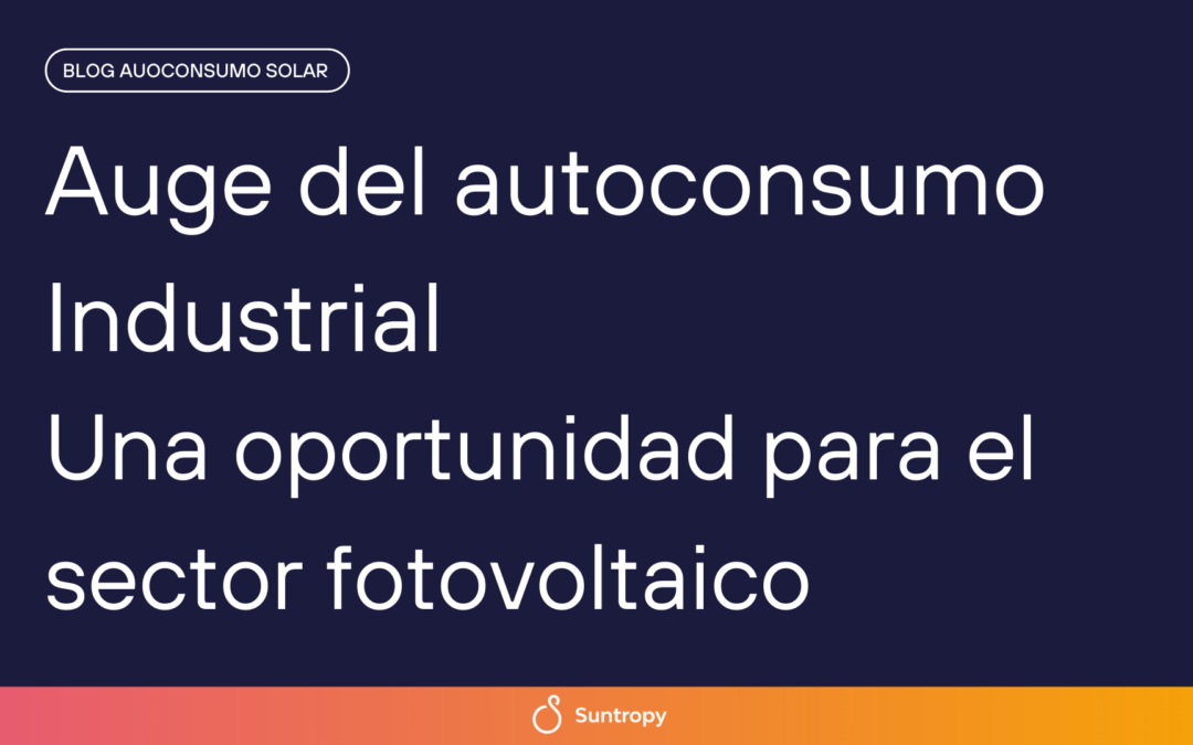 Auge del autoconsumo Industrial, una oportunidad para el sector fotovoltaico