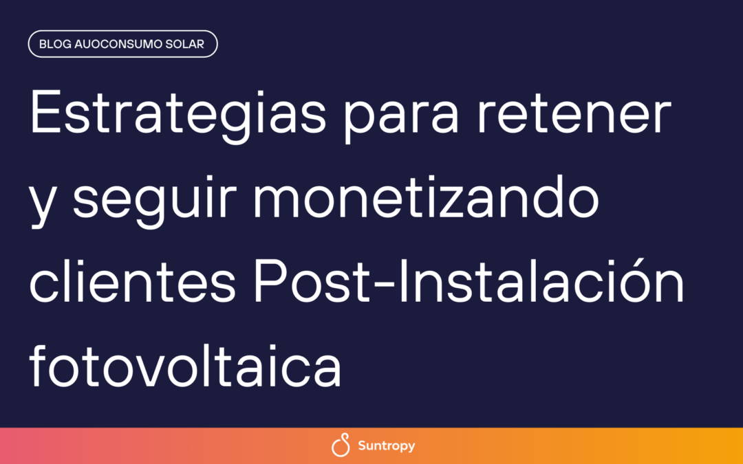 Estrategias para retener y seguir monetizando clientes Post-Instalación