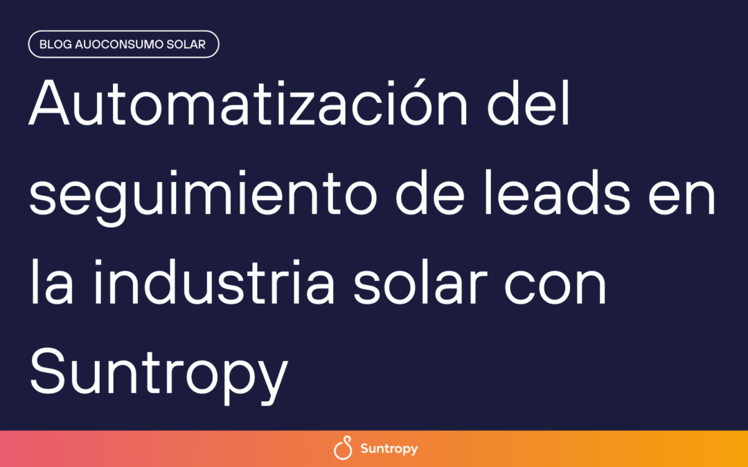 Automatización del seguimiento de leads en la industria solar con Suntropy