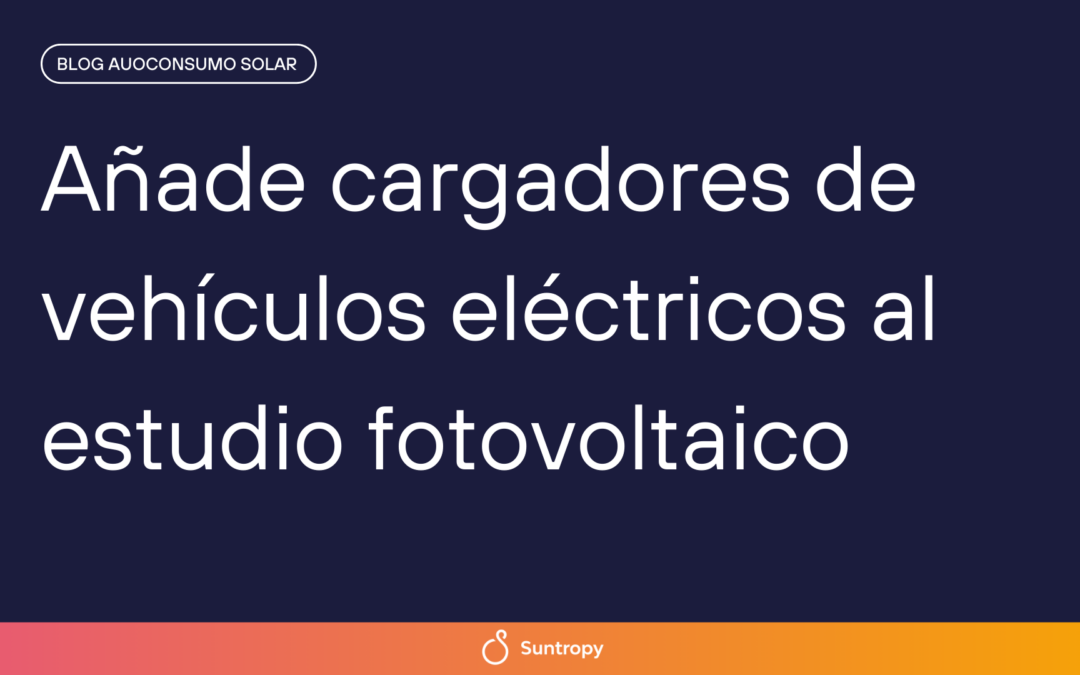 Añade cargadores de vehículos eléctricos al estudio fotovoltaico