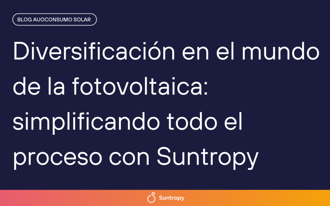 Diversificación en el mundo de la fotovoltaica: simplificando todo el proceso con Suntropy