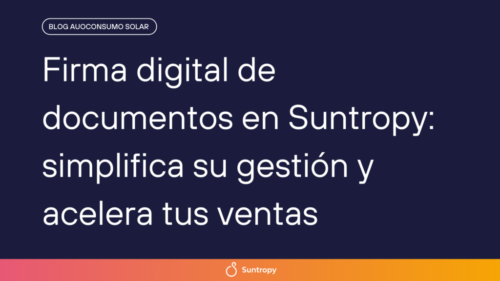 alt"Firma-digital-de-documentos-en-Suntropy-Simplifica-su-gestión-y-acelera-tus-Ventas"