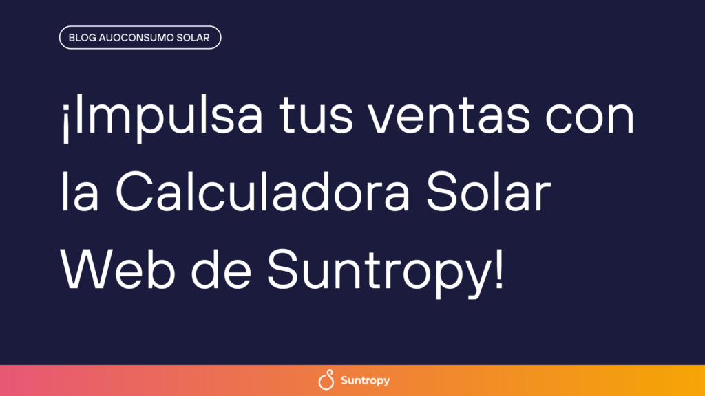 alt"¡Impulsa-tus-ventas-con-la-Calculadora-Solar-Web-deSuntropy!"