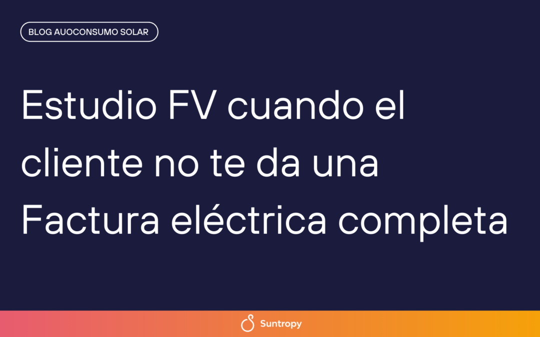 Estudio FV cuando el cliente no te da una Factura eléctrica completa