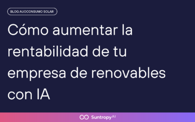 Cómo aumentar la rentabilidad de tu empresa de renovables con IA